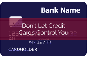 Don't Let Credit Cards Control You