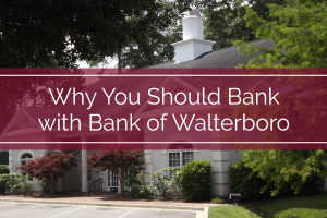 Why You Should Bank with Bank of Walterboro