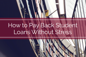 How to Pay Back Student Loans Without Stress