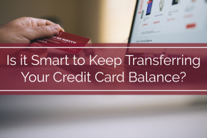 Is it Smart to Keep Transferring Your Credit Card Balance?