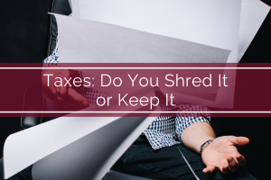 Taxes: Do You Shred It or Keep It