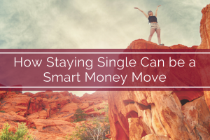 How Staying Single Can be a Smart Money Move