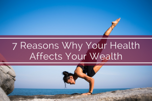 7 Reasons Why Your Health Affects Your Wealth