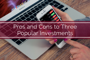 Pros and Cons to Three Popular Investments