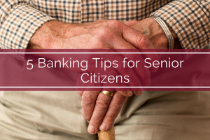 5 Banking Tips for Senior Citizens
