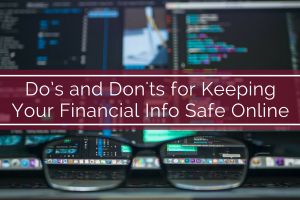 Do’s and Don’ts for Keeping Your Financial Info Safe Online
